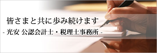 皆さまと共に歩み続けます。－ 光安公認会計士・税理士事務所 －